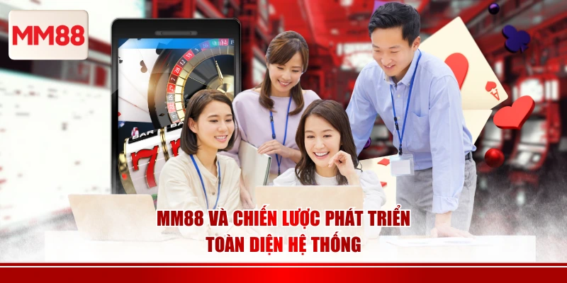 MM88 và chiến lược phát triển toàn diện hệ thống